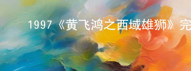 ﻿柴丽霞的动漫综艺大全,﻿1997《黄飞鸿之西域雄狮》完整版电影/在线观看/百度云-美剧天堂